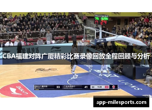 CBA福建对阵广厦精彩比赛录像回放全程回顾与分析